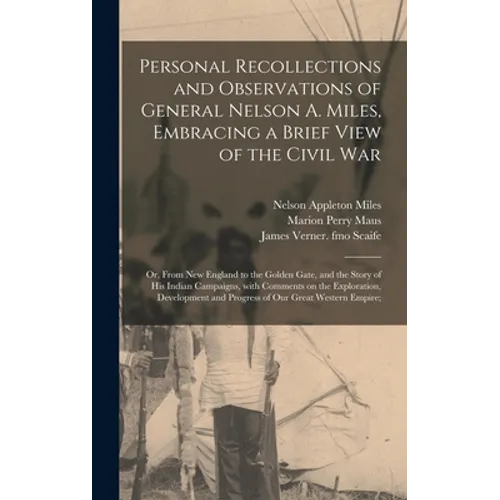 Personal Recollections and Observations of General Nelson A. Miles, Embracing a Brief View of the Civil War; or, From New England to the Golden Gate,