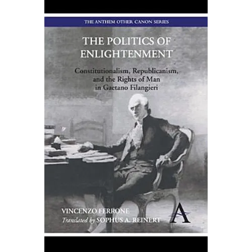The Politics of Enlightenment: Constitutionalism, Republicanism, and the Rights of Man in Gaetano Filangieri