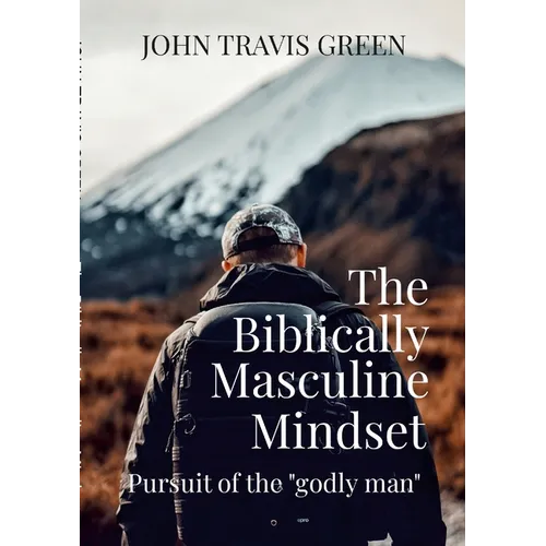 The Biblically Masculine Mindset: Pursuit of the Godly Man