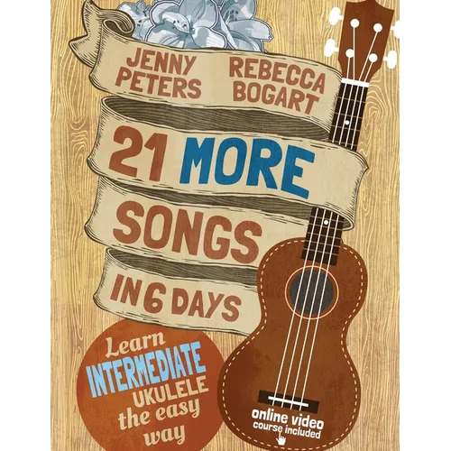21 More Songs in 6 Days: Learn Intermediate Ukulele the Easy Way: Book + online video