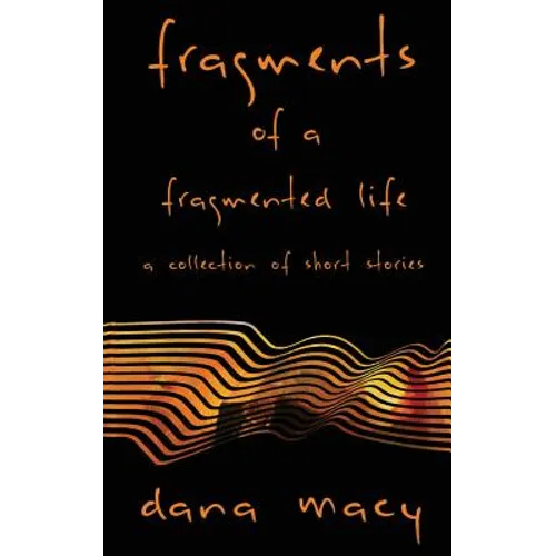 Fragments of a Fragmented Life: A Collection of Short Stories