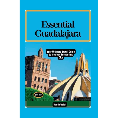 Essential Guadalajara: Your Ultimate Travel Guide to Mexico's Enchanting City