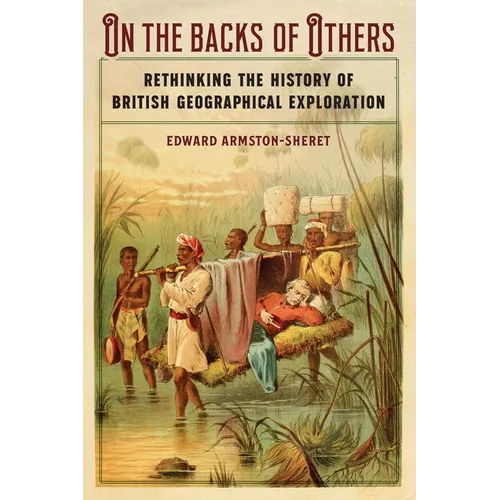 On the Backs of Others: Rethinking the History of British Geographical Exploration