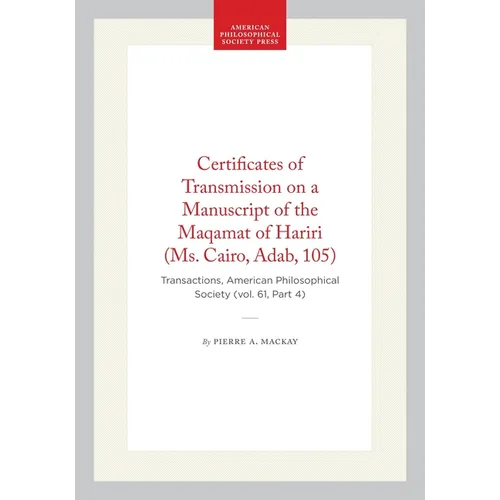 Certificates of Transmission on a Manuscript of the Maqamat of Hariri (Ms. Cairo, Adab, 105): Transactions, American Philosophical Society (Vol. 61, P