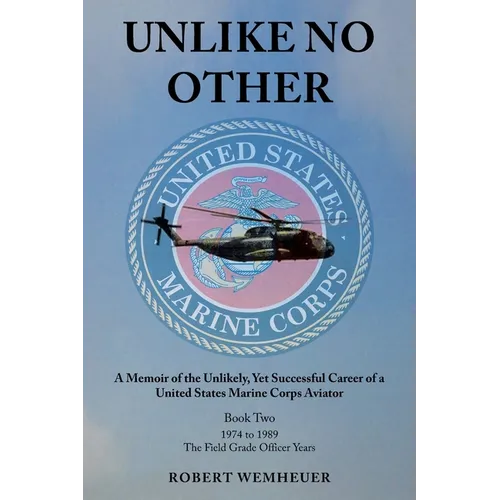 Unlike No Other: A Memoir of the Unlikely, Yet Successful Career of a United States Marine Corps Aviator