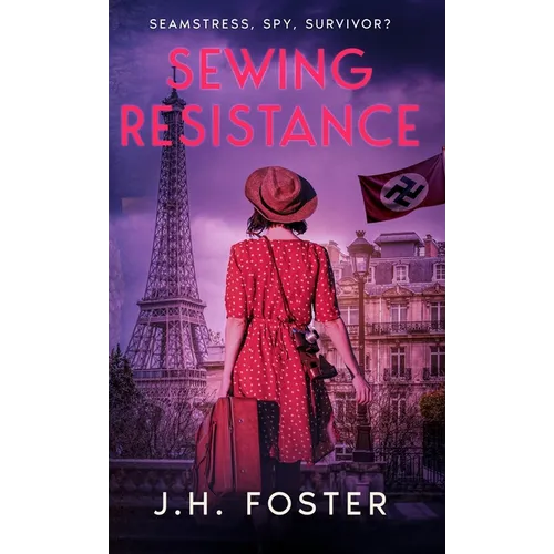 Sewing Resistance: Seamstress, spy, survivor?: A gripping and emotional tale of courage, love and resistance set in Occupied Paris