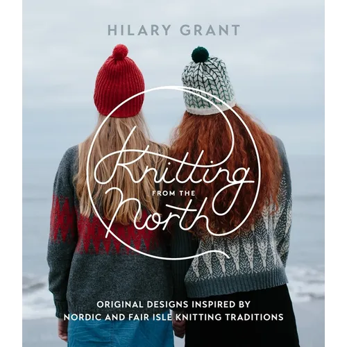 Knitting from the North: Original Designs Inspired by Nordic and Fair Isle Knitting Traditions