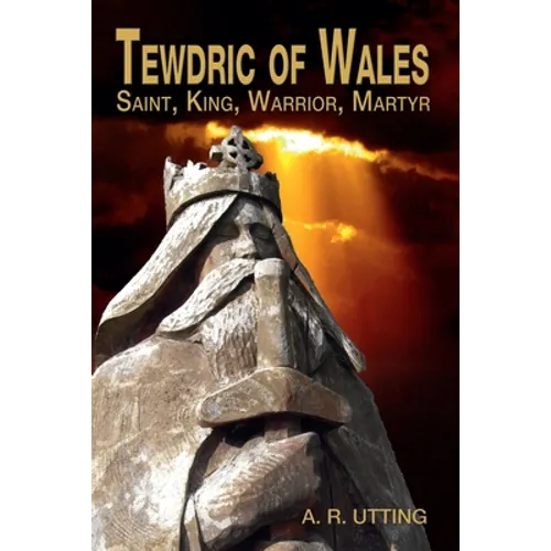 Tewdric of Wales: Saint, King, Warrior, Martyr