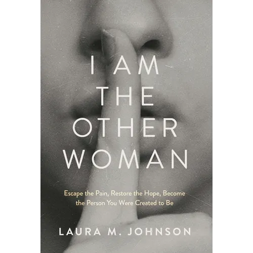 I Am the Other Woman: Escape the Pain, Restore the Hope, Become the Person You Were Created to Be