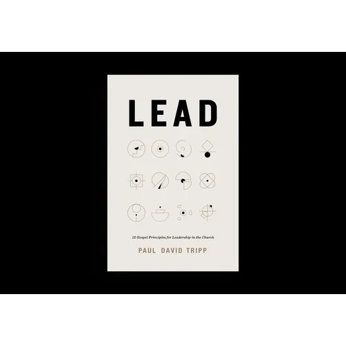 Lead: 12 Gospel Principles for Leadership in the Church (with Study Questions)