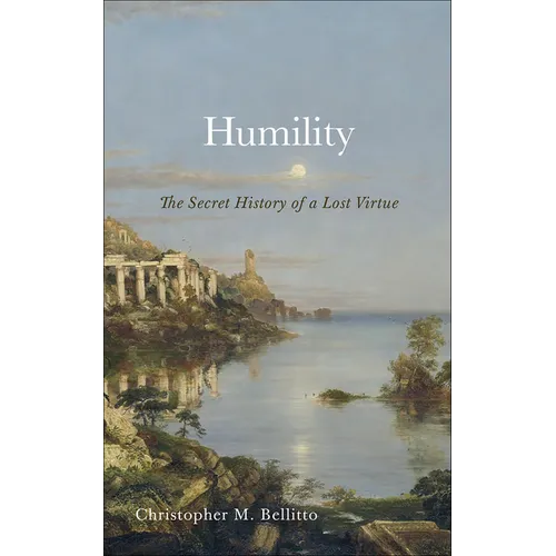 Humility: The Secret History of a Lost Virtue