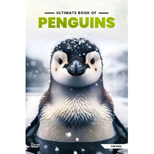 Ultimate Book Of Penguins: Fun Facts, A Day In The Life, Visually Stunning, Fascinating Journey And So Much More About Penguins For Curious Kids