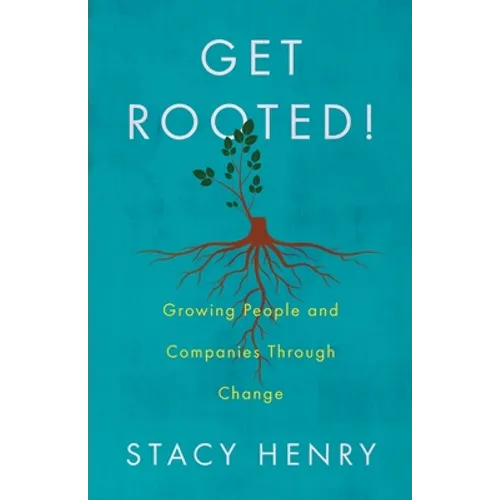 Get Rooted!: Growing People and Companies Through Change
