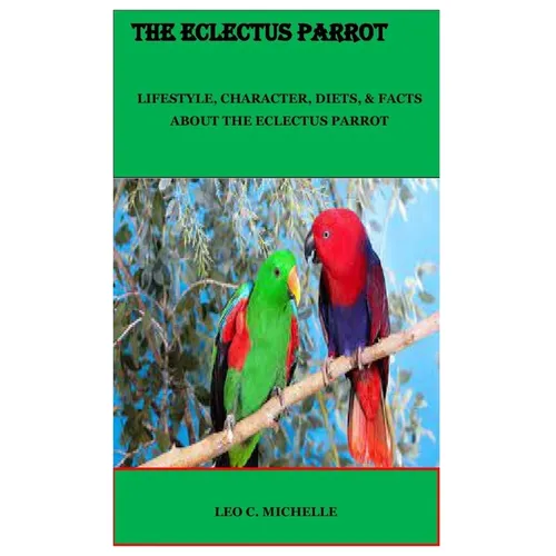 The Eclectus Parrot: Lifestyle, Character, Diets, & Facts about the Eclectus Parrot