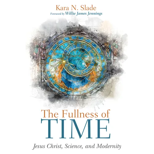 The Fullness of Time: Jesus Christ, Science, and Modernity
