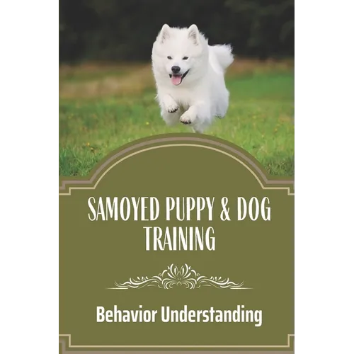 Samoyed Puppy & Dog Training: Behavior Understanding: How To Train Your Dog