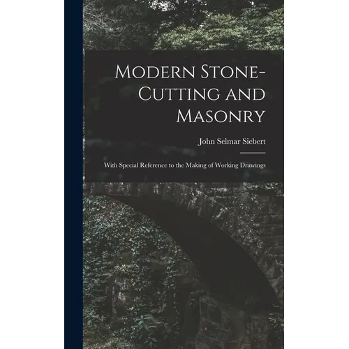 Modern Stone-Cutting and Masonry: With Special Reference to the Making of Working Drawings