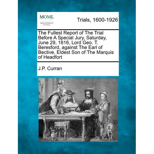 The Fullest Report of the Trial Before a Special Jury, Saturday, June 29, 1816, Lord Geo. T. Beresford, Against the Earl of Bective, Eldest Son of the
