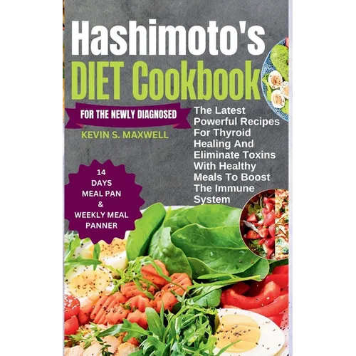 Hashimoto's Diet Cookbook For The Newly Diagnosed: The Latest Powerful Recipes For Thyroid Healing And Eliminate Toxins With Healthy Meals To Boost th
