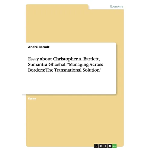 Essay about Christopher A. Bartlett, Sumantra Ghoshal: "Managing Across Borders: The Transnational Solution"