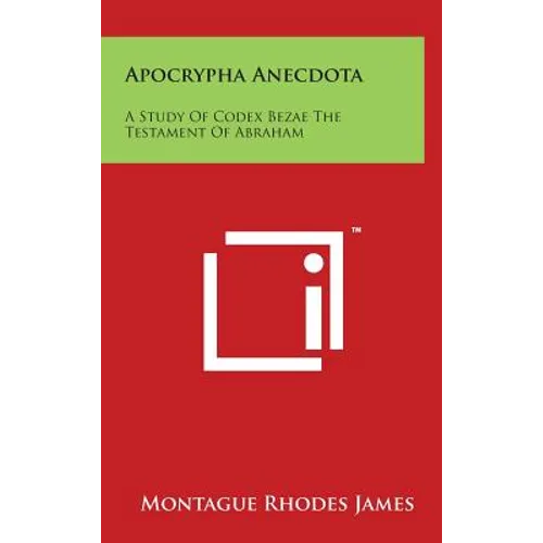 Apocrypha Anecdota: A Study Of Codex Bezae The Testament Of Abraham