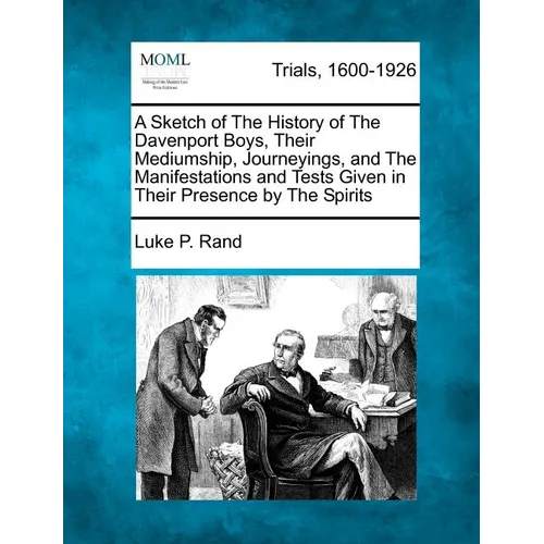 A Sketch of the History of the Davenport Boys, Their Mediumship, Journeyings, and the Manifestations and Tests Given in Their Presence by the Spirits