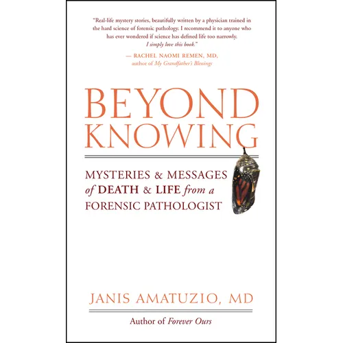 Beyond Knowing: Mysteries and Messages of Death and Life from a Forensic Pathologist