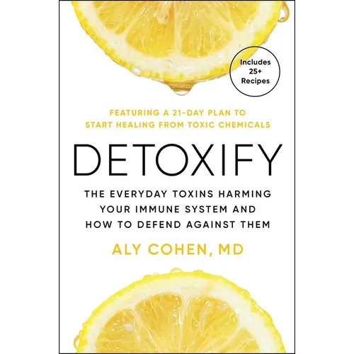 Detoxify: The Everyday Toxins Harming Your Immune System and How to Defend Against Them