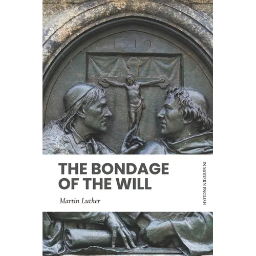 The Bondage of the Will: In Modern, Updated English