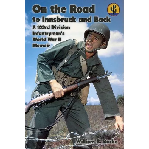 On the Road to Innsbruck and Back: A 103rd Division Infantryman's World War II Memoir