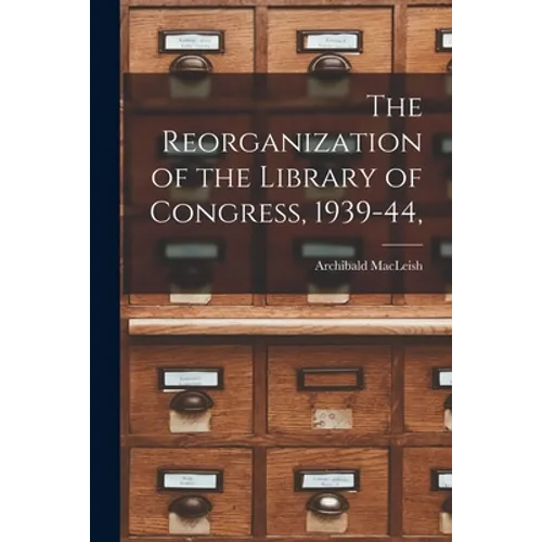 The Reorganization of the Library of Congress, 1939-44,