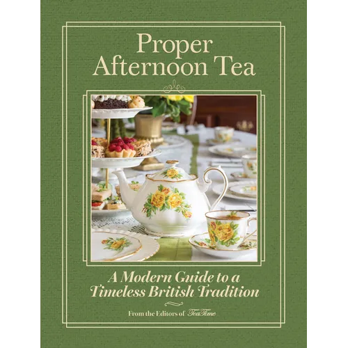 Proper Afternoon Tea: A Modern Guide to a Timeless British Tradition