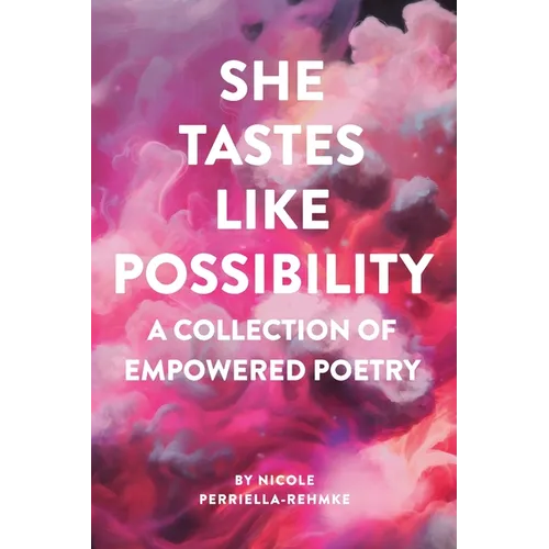 She Tastes Like Possibility: A Collection of Empowered Poetry