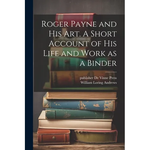 Roger Payne and his art. A Short Account of his Life and Work as a Binder