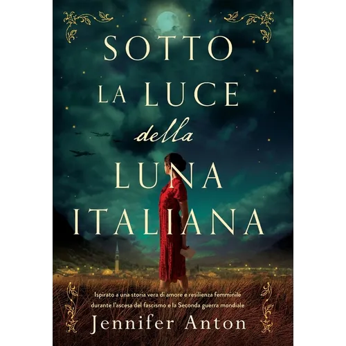 Sotto la luce della luna italiana: Ispirato a una storia vera di amore e resilienza femminile durante l'ascesa del fascismo e la Seconda guerra mondia