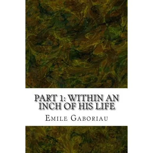Part 1: Within An Inch Of His Life: (Emile Gaboriau Classics Collection) - Paperback