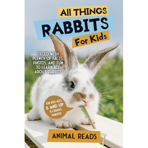 All Things Rabbits For Kids: Filled With Plenty of Facts, Photos, and Fun to Learn all About Rabbits