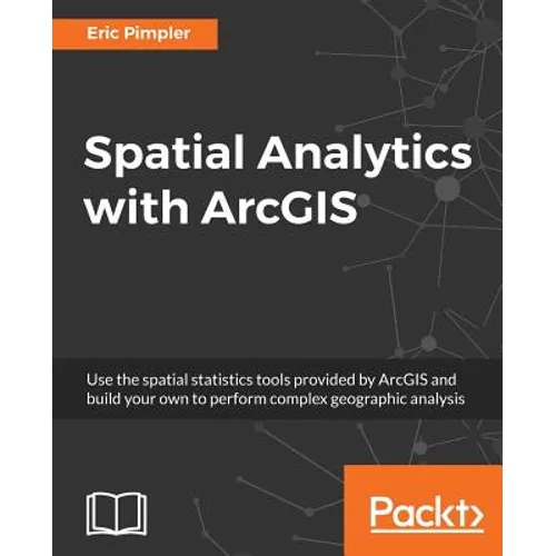 Spatial Analytics with ArcGIS: Build powerful insights with spatial analytics