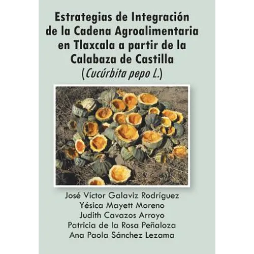 Estrategias de Integracion de La Cadena Agroalimentaria En Tlaxcala a Partir de La Calabaza de Castilla (Cucurbita Pepo L.)