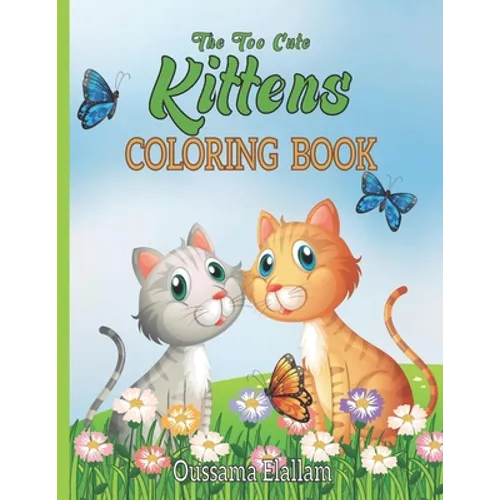 The Too Cute kittens Coloring Book: For Boys. Girls, Kids And Adult Coloring Book, Cats Kids Activity Books. Color as you play