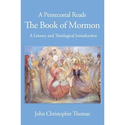 A Pentecostal Reads the Book of Mormon: A Literary and Theological Introduction