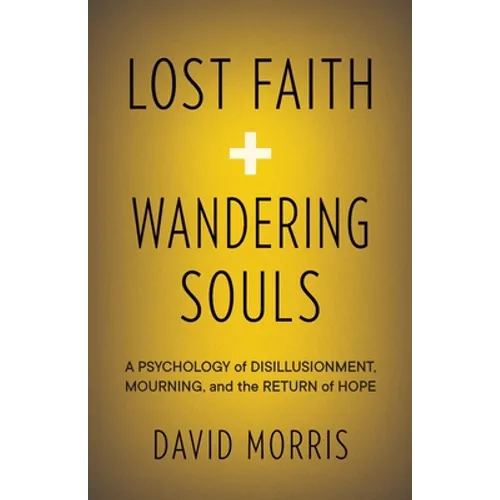 Lost Faith and Wandering Souls: A Psychology of Disillusionment, Mourning, and the Return of Hope