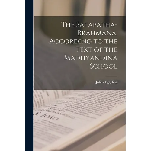 The Satapatha-brahmana, According to the Text of the Madhyandina School