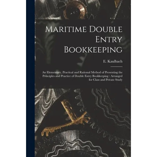 Maritime Double Entry Bookkeeping [microform]: an Elementary, Practical and Rational Method of Presenting the Principles and Practice of Double Entry