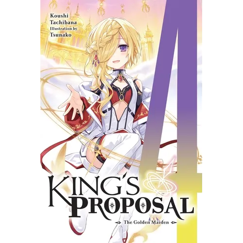 King's Proposal, Vol. 4 (Light Novel): The Golden Maiden Volume 4