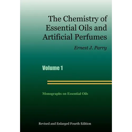 The Chemistry of Essential Oils and Artificial Perfumes - Volume 1 (Fourth Edition)