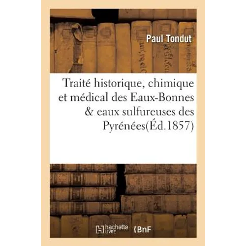 Traité Historique, Chimique Et Médical Des Eaux-Bonnes & Eaux Sulfureuses Des Pyrénées