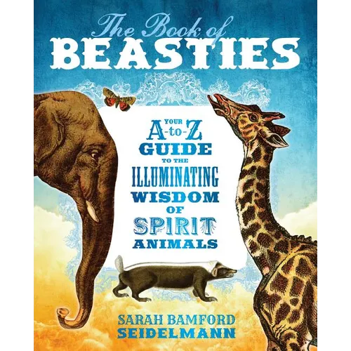 The Book of Beasties: Your A-To-Z Guide to the Illuminating Wisdom of Spirit Animals