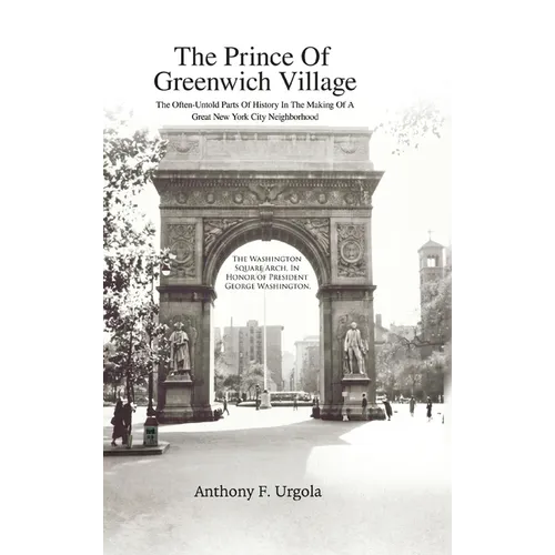 The Prince of Greenwich Village: The Often-Untold Parts of History in the making of a great New York City Neighborhood