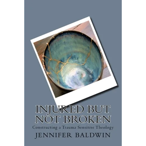 Injured But Not Broken: Constructing a Trauma Sensitive Theology